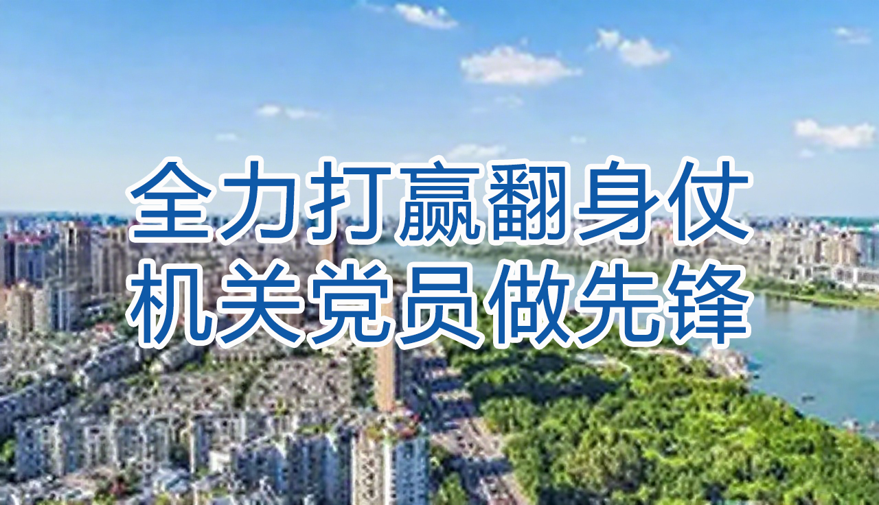 全力打赢翻身仗  机关党员作先锋